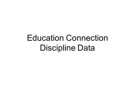 Education Connection Discipline Data. Web address: User ID: (your primary ID, a full or partial spelling of your last name, may include initial of first.