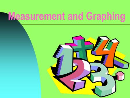 Measurement and Graphing. Standard of Measurement A standard is an exact quantity that people agree to use as a basis of comparison.