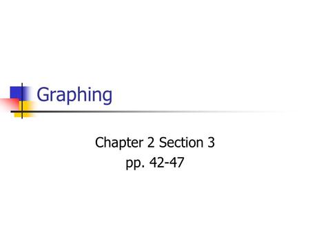 Graphing Chapter 2 Section 3 pp. 42-47. GRAPHING A graph is a visual way to organize data.