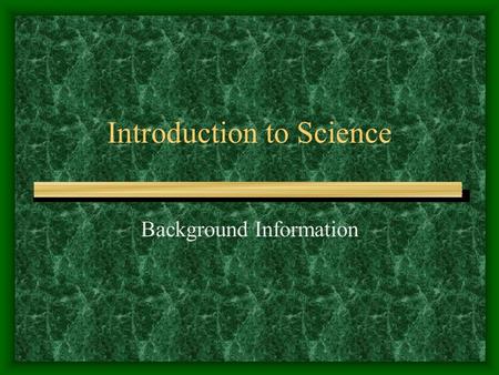 Introduction to Science Background Information Observation When you use 1 or more of the senses to learn something about the environment Instruments.