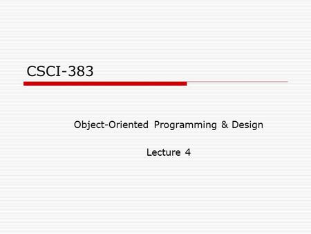 CSCI-383 Object-Oriented Programming & Design Lecture 4.