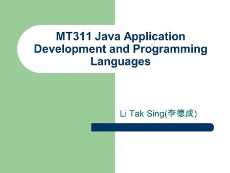 MT311 Java Application Development and Programming Languages Li Tak Sing( 李德成 )