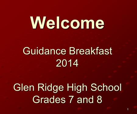 1 Welcome Guidance Breakfast 2014 Glen Ridge High School Grades 7 and 8.