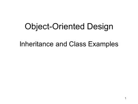 1 Object-Oriented Design Inheritance and Class Examples.