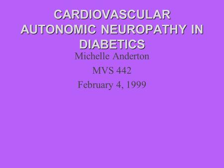 CARDIOVASCULAR AUTONOMIC NEUROPATHY IN DIABETICS Michelle Anderton MVS 442 February 4, 1999.