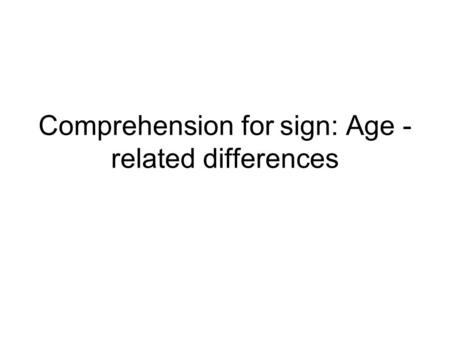 Comprehension for sign: Age - related differences.