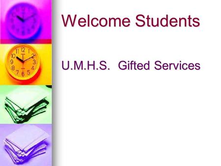Welcome Students U.M.H.S. Gifted Services. Teachers of Gifted Mrs. Susan Powidzki Mrs. Susan Powidzki