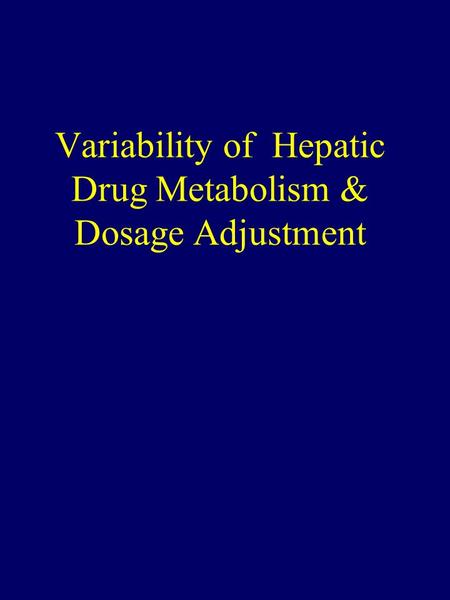 Variability of Hepatic Drug Metabolism & Dosage Adjustment