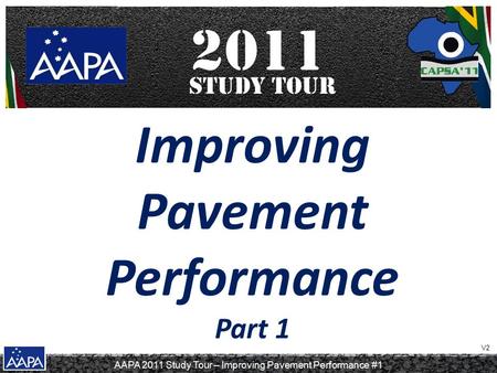 AAPA 2011 Study Tour – Improving Pavement Performance #1 Improving Pavement Performance Part 1 V2.