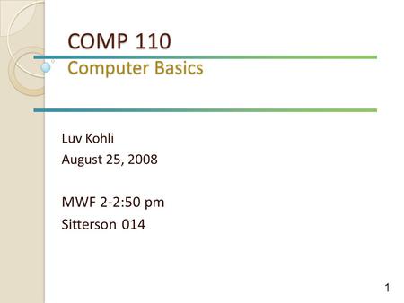 COMP 110 Computer Basics Luv Kohli August 25, 2008 MWF 2-2:50 pm Sitterson 014 1.