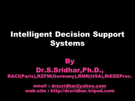 Intelligent Decision Support Systems By Dr.S.Sridhar,Ph.D., RACI(Paris),RZFM(Germany),RMR(USA),RIEEEProc.   web-site :