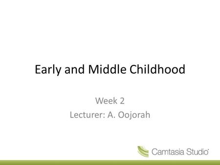 Early and Middle Childhood Week 2 Lecturer: A. Oojorah.