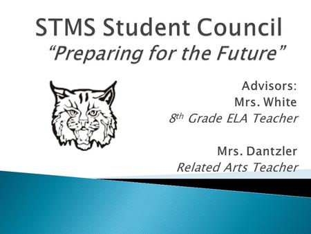 Advisors: Mrs. White 8 th Grade ELA Teacher Mrs. Dantzler Related Arts Teacher.