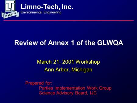 Review of Annex 1 of the GLWQA March 21, 2001 Workshop Ann Arbor, Michigan Limno-Tech, Inc. Environmental Engineering Prepared for: Parties Implementation.