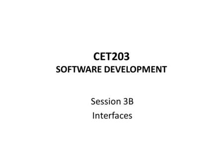 CET203 SOFTWARE DEVELOPMENT Session 3B Interfaces.