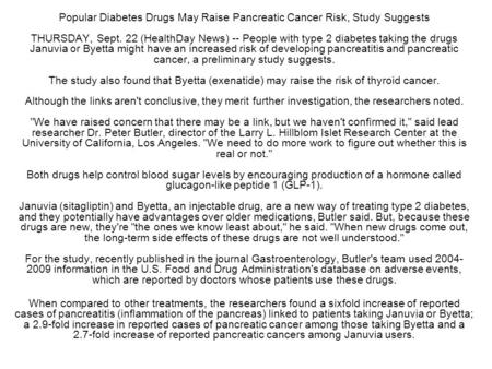 Popular Diabetes Drugs May Raise Pancreatic Cancer Risk, Study Suggests THURSDAY, Sept. 22 (HealthDay News) -- People with type 2 diabetes taking the drugs.