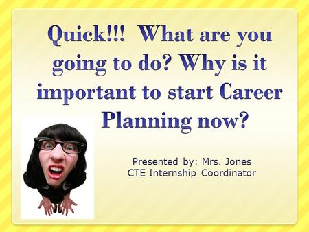 Presented by: Mrs. Jones CTE Internship Coordinator.