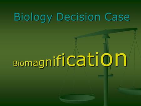 Biology Decision Case Bi o m a g n i f i cati on.