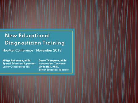 HouMet Conference - November 2012 Midge Robertson, M.Ed.Darcy Thompson, M.Ed. Special Education SupervisorIndependent Consultant Lamar Consolidated ISDLinda.
