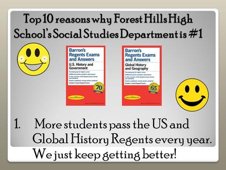 Top 10 reasons why Forest Hills High School’s Social Studies Department is #1 1. More students pass the US and Global History Regents every year. We just.