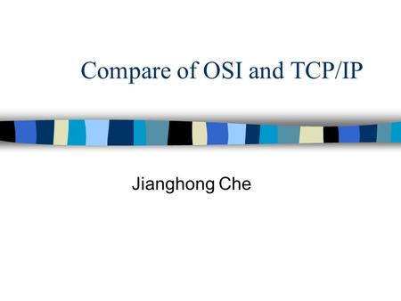 Compare of OSI and TCP/IP Jianghong Che. Contents n Concept n General Compare n Lower Layers Compare n Upper Layers Compare n Critique.