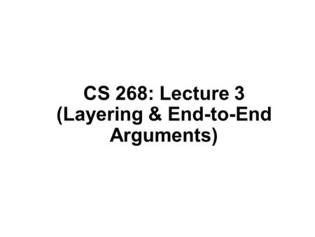 CS 268: Lecture 3 (Layering & End-to-End Arguments)