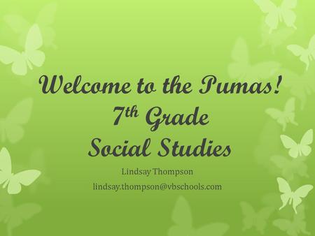 Welcome to the Pumas! 7 th Grade Social Studies Lindsay Thompson