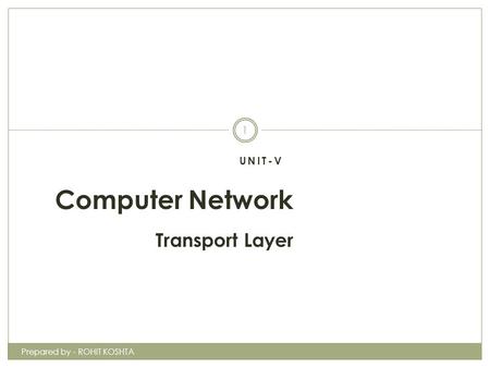 UNIT-V Computer Network Transport Layer 1 Prepared by - ROHIT KOSHTA.