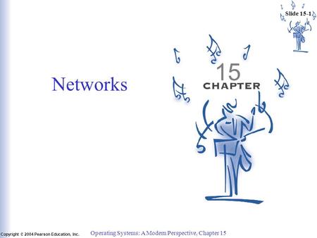 Slide 15-1 Copyright © 2004 Pearson Education, Inc. Operating Systems: A Modern Perspective, Chapter 15 15 Networks.