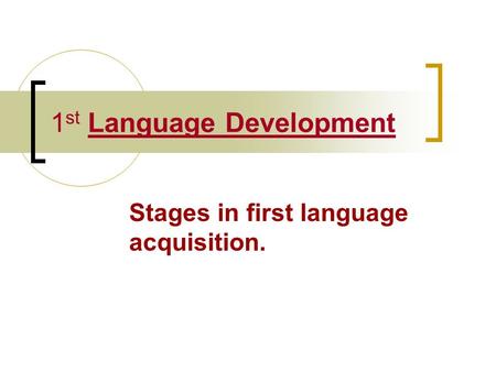 1 st Language Development Stages in first language acquisition.