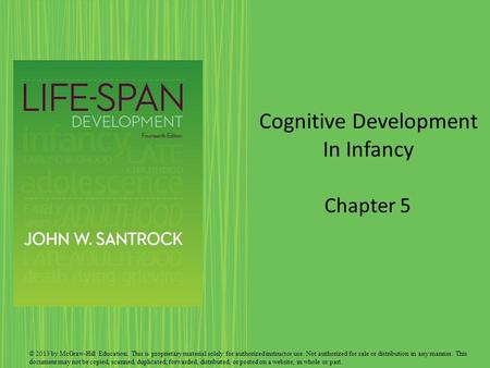 Cognitive Development In Infancy Chapter 5 © 2013 by McGraw-Hill Education. This is proprietary material solely for authorized instructor use. Not authorized.