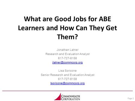 What are Good Jobs for ABE Learners and How Can They Get Them? Jonathan Latner Research and Evaluation Analyst 617-727-8158 Lisa Soricone.