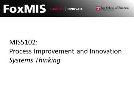 MIS5102: Process Improvement and Innovation Systems Thinking.