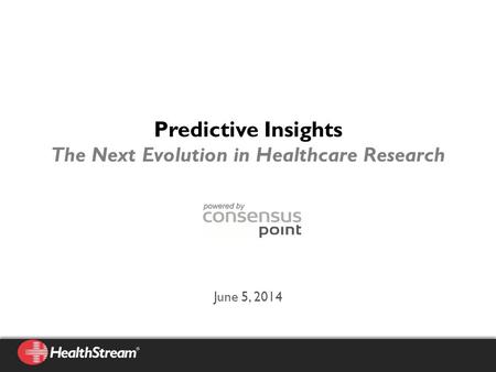 Predictive Insights The Next Evolution in Healthcare Research June 5, 2014.