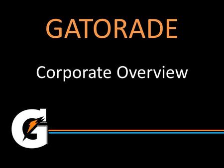 GATORADE Corporate Overview. How Gatorade came about: – A University of Florida assistant coach wondered why his athletes where not performing at their.