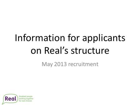 Information for applicants on Real’s structure May 2013 recruitment.