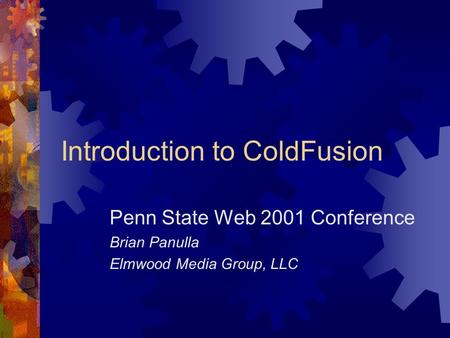 Introduction to ColdFusion Penn State Web 2001 Conference Brian Panulla Elmwood Media Group, LLC.
