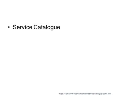 Service Catalogue https://store.theartofservice.com/the-service-catalogue-toolkit.html.