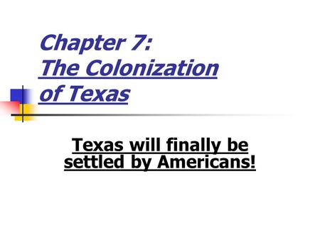 Chapter 7: The Colonization of Texas Texas will finally be settled by Americans!