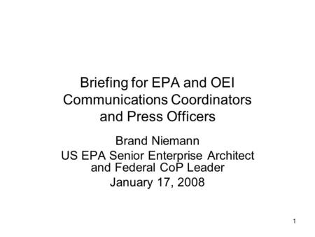 1 Briefing for EPA and OEI Communications Coordinators and Press Officers Brand Niemann US EPA Senior Enterprise Architect and Federal CoP Leader January.
