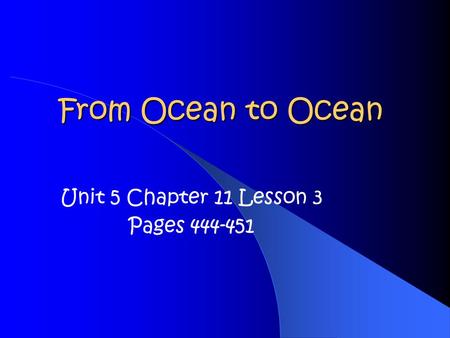 From Ocean to Ocean Unit 5 Chapter 11 Lesson 3 Pages 444-451.