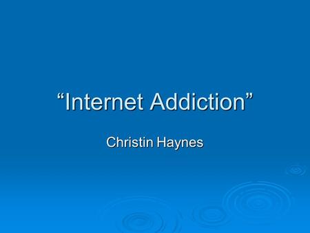 “Internet Addiction” Christin Haynes. Internet Addiction  Extreme internet use could not be diagnosed as an “addiction” because according to the psychological.