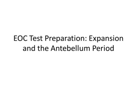 EOC Test Preparation: Expansion and the Antebellum Period