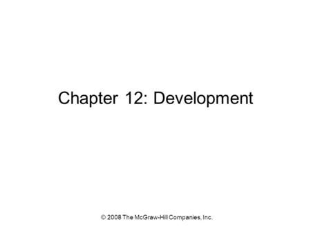 © 2008 The McGraw-Hill Companies, Inc. Chapter 12: Development.