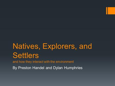 Natives, Explorers, and Settlers and how they interact with the environment By Preston Handel and Dylan Humphries.