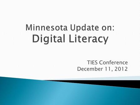 TIES Conference December 11, 2012.  Provide update on Minnesota digital literacy & equity efforts in order to:  Make K-12 aware of resources & tools.