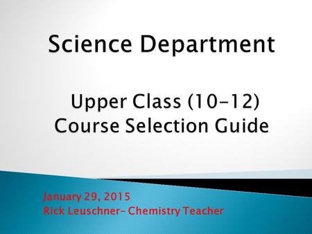 January 29, 2015 Rick Leuschner- Chemistry Teacher.