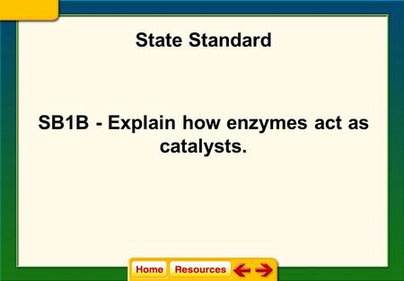 State Standard SB1B - Explain how enzymes act as catalysts.