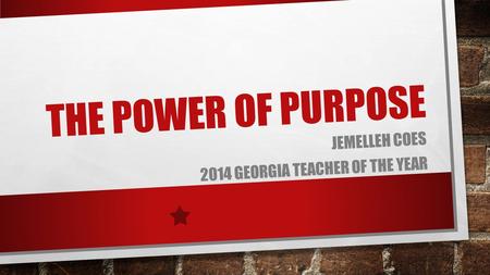 THE POWER OF PURPOSE JEMELLEH COES 2014 GEORGIA TEACHER OF THE YEAR.