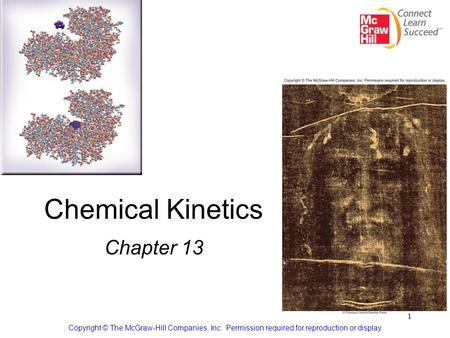 1 Chemical Kinetics Chapter 13 Copyright © The McGraw-Hill Companies, Inc. Permission required for reproduction or display.